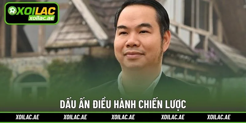 Dấu ấn điều hành chiến lược