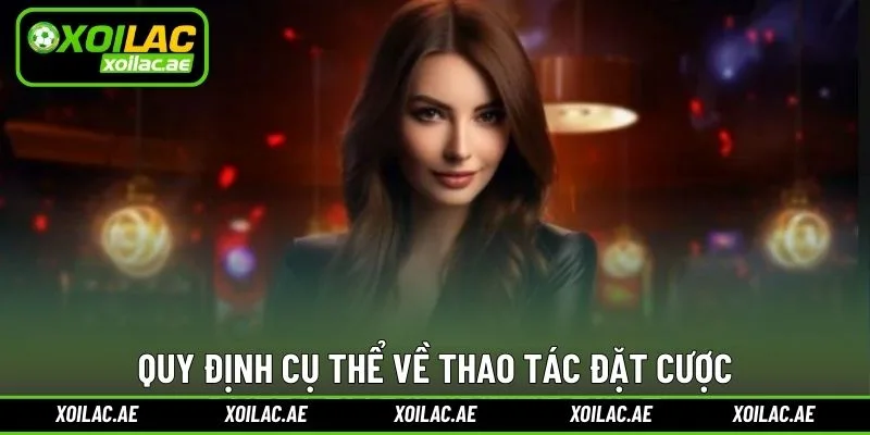 Quy định cụ thể về thao tác đặt cược
